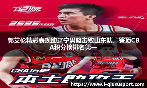 郭艾伦精彩表现助辽宁男篮击败山东队，登顶CBA积分榜排名第一