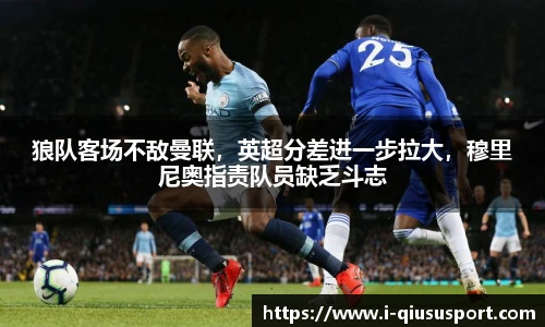 狼队客场不敌曼联，英超分差进一步拉大，穆里尼奥指责队员缺乏斗志