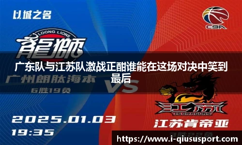 广东队与江苏队激战正酣谁能在这场对决中笑到最后