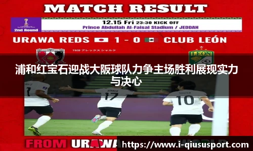 浦和红宝石迎战大阪球队力争主场胜利展现实力与决心