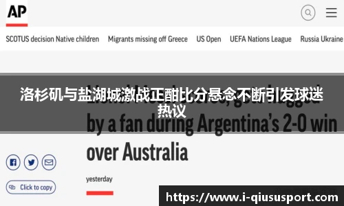 洛杉矶与盐湖城激战正酣比分悬念不断引发球迷热议