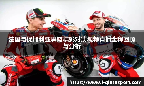 法国与保加利亚男篮精彩对决视频直播全程回顾与分析